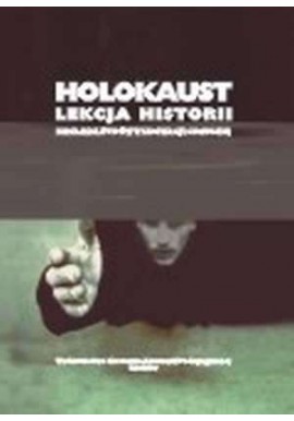 Holokaust Lekcja historii Jacek Chrobaczyński, Piotr Trojański (red.)