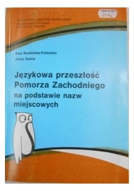 Językowa przeszłość Pomorza Zachodniego na podstawie nazw miejscowych Ewa Rzetelska-Feleszko, Jerzy Duma