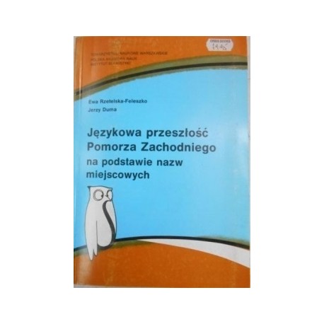 Językowa przeszłość Pomorza Zachodniego na podstawie nazw miejscowych Ewa Rzetelska-Feleszko, Jerzy Duma