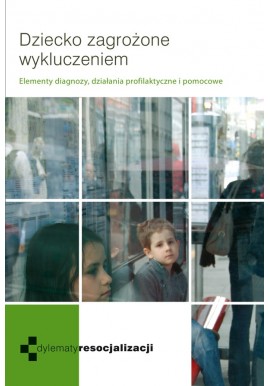 Dziecko zagrożone wykluczeniem Krzysztof Biel, Justyna Kusztal (red.)