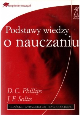 Podstawy wiedzy o nauczaniu D.C. Phillips, J.F. Soltis