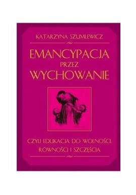 Emancypacja przez wychowanie Katarzyna Szumlewicz