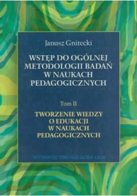 Wstęp do ogólnej metodologii badań w naukach pedagogicznych Tom II Janusz Gnitecki