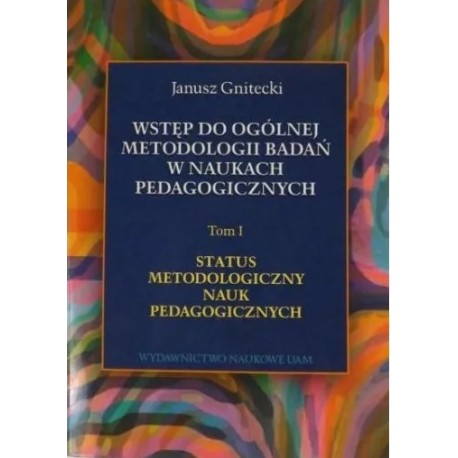 Wstęp do ogólnej metodologii badań w naukach pedagogicznych Tom I Janusz Gnitecki