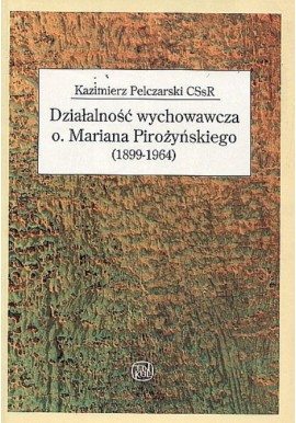 Działalność wychowawcza o. Mariana Pirożyńskiego (1899-1964) Kazimierz Pelczarski CSsR