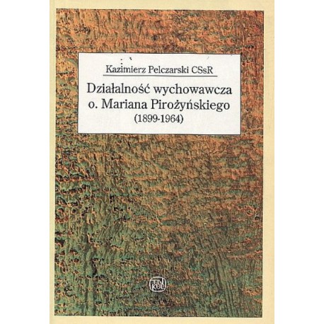 Działalność wychowawcza o. Mariana Pirożyńskiego (1899-1964) Kazimierz Pelczarski CSsR