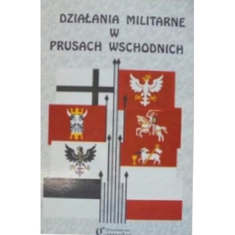 Działania militarne w Prusach Wschodnich Wiesław Wróblewski (red. nauk.)