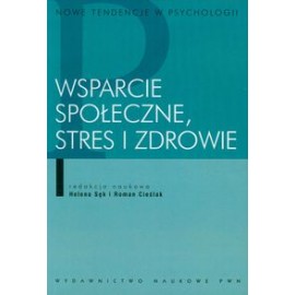 Wsparcie społeczne, stres i zdrowie Helena Sęk, Roman Cieślak (red. nauk.)