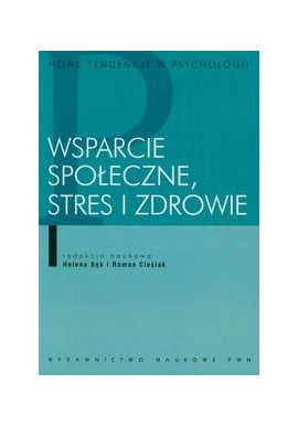 Wsparcie społeczne, stres i zdrowie Helena Sęk, Roman Cieślak (red. nauk.)