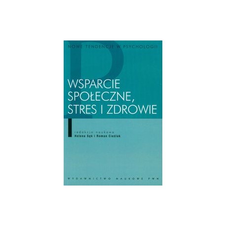 Wsparcie społeczne, stres i zdrowie Helena Sęk, Roman Cieślak (red. nauk.)