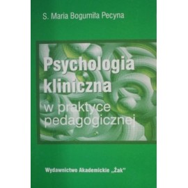 Psychologia kliniczna w praktyce pedagogicznej S. Maria Bogumiła Pecyna