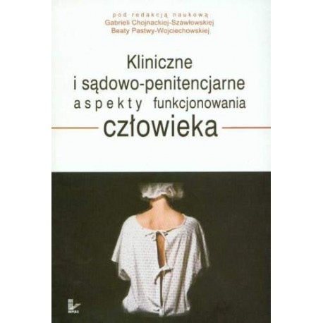 Kliniczne i sądowo-penitencjarne aspekty funkcjonowania człowieka G. Chojnacka-Szawłowska, B. Pastwa-Wojciechowska (red. nauk.)