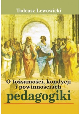 O tożsamości, kondycji i powinnościach pedagogiki Tadeusz Dewowicki