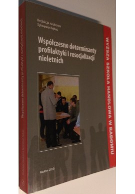 Współczesne determinanty profilaktyki i resocjalizacji nieletnich Sylwester Bębas (red. nauk.)