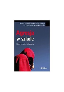 Agresja w szkole Diagnoza i profilaktyka Maria Libiszowska-Żółtkowska, Krystyna Ostrowska (red.)