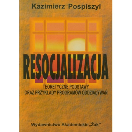 Resocjalizacja Teoretyczne podstawy oraz przykłady programów oddziaływań Kazimierz Pospiszyl