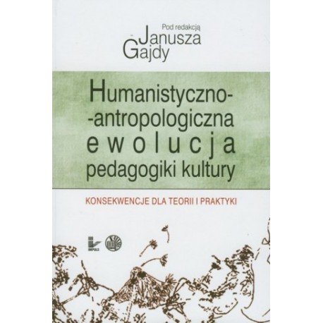 Humanistyczno-antropologiczna ewolucja pedagogiki kultury Janusz Gajda (red.)