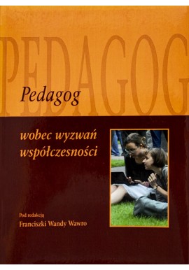 Pedagog wobec wyzwań współczesności Franciszka Wanda Wawro (red.)