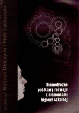 Biomedyczne podstawy rozwoju z elementami higieny szkolnej Bogdan Doleżych, Piotr Łaszczyca (red.)