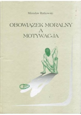 Obowiązek moralny a motywacja Mirosław Rutkowski