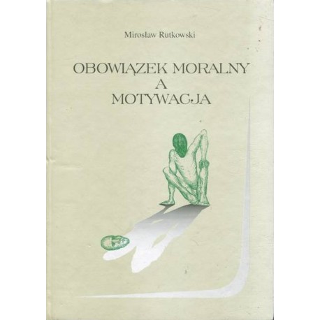 Obowiązek moralny a motywacja Mirosław Rutkowski