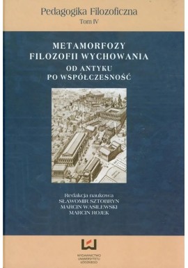 Metamorfozy filozofii wychowania od Antyku po współczesność S. Sztobryn, M. Wasilewski, M. Rojek (red. nauk.)