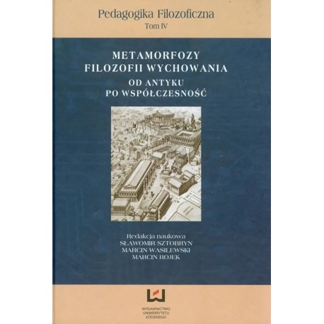 Metamorfozy filozofii wychowania od Antyku po współczesność S. Sztobryn, M. Wasilewski, M. Rojek (red. nauk.)