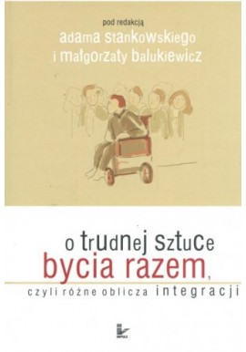 O trudnej sztuce bycia razem Adam Stankowski, Małgorzata Balukiewicz (red.)