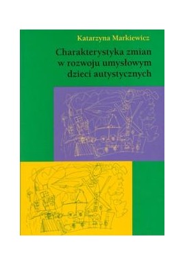 Charakterystyka zmian w rozwoju umysłowym dzieci autystycznych Katarzyna Markiewicz