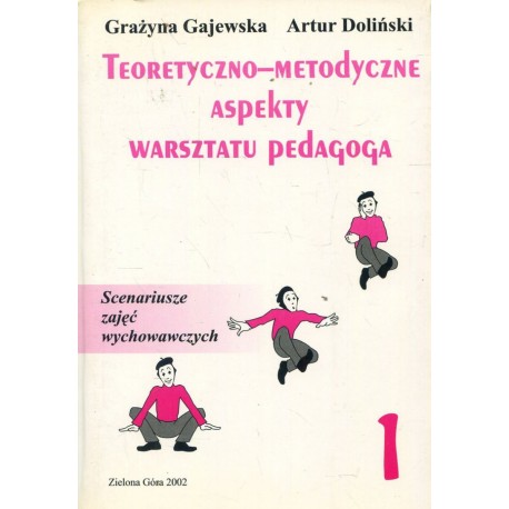 Teoretyczno-metodyczne aspekty warsztatu pedagoga Tom 1 Grażyna Gajewska, Artur Doliński