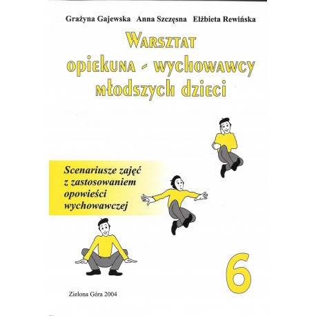 Warsztat opiekuna-wychowawcy młodszych dzieci Tom 6 Grażyna Gajewska, Anna Szczęsna, Elżbieta Rewińska