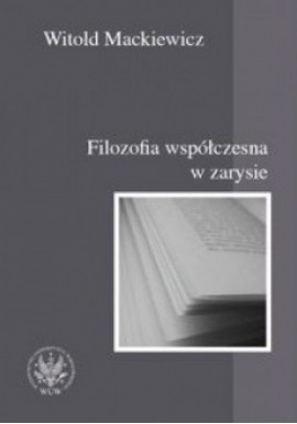 Filozofia współczesna w zarysie Witold Mackiewicz