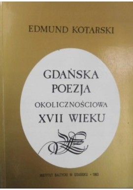 Gdańska poezja okolicznościowa XVII wieku Edmund Kotarski