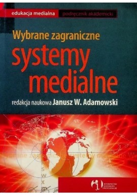 Wybrane zagraniczne systemy medialne Janusz W. Adamowski (red. nauk.)