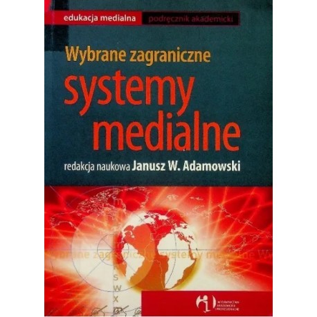 Wybrane zagraniczne systemy medialne Janusz W. Adamowski (red. nauk.)