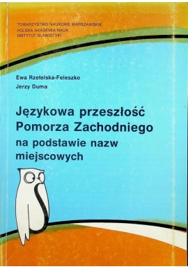 Językowa przeszłość Pomorza Zachodniego na podstawie nazw miejscowych Ewa Rzetelska-Feleszko, Jerzy Duma