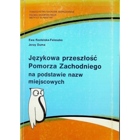 Językowa przeszłość Pomorza Zachodniego na podstawie nazw miejscowych Ewa Rzetelska-Feleszko, Jerzy Duma