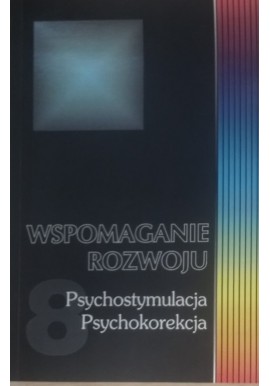 Wspomaganie rozwoju Psychostymulacja Psychokorekcja Tom 8 Barbara M. Kaja, Beata Hołtyń (red.)