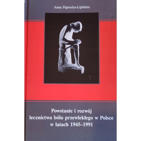 Powstanie i rozwój lecznictwa bólu przewlekłego w Polsce w latach 1945-1991 Anna Paprocka-Lipińska