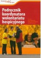 Podręcznik koordynatora wolontariatu hospicyjnego Piotr Krakowiak, Aleksandra Modlińska, Józef Binnebesel (red.)