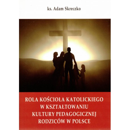 Rola kościoła katolickiego w kształtowaniu kultury pedagogicznej rodziców w Polsce ks. Adam Skreczko