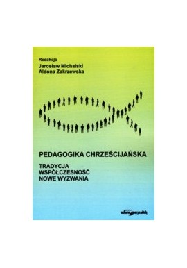 Pedagogika chrześcijańska Jarosław Michalski, Aldona Zakrzewska (red.)