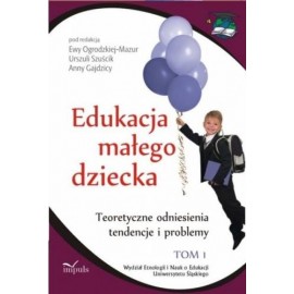 Edukacja małego dziecka Tom 1 Ewa Ogrodzka-Mazur, Urszula Szuścik, Anna Gajdzica (red.)