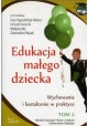 Edukacja małego dziecka Tom 2 Ewa Ogrodzka-Mazur, Urszula Szuścik, Małgorzata Zalewska-Bujak (red.)