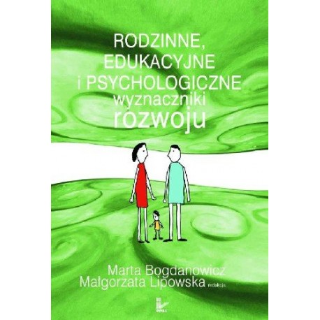 Rodzinne, edukacyjne i psychologiczne wyznaczniki rozwoju Marta Bogdanowicz, Małgorzata Lipowska (red. nauk.)