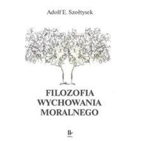 Filozofia wychowania moralnego Adolf E. Szołtysek