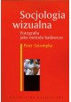 Socjologia wizualna Fotografia jako metoda badawcza Piotr Sztompka