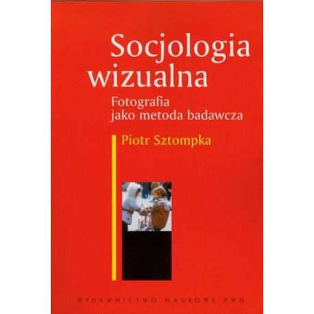 Socjologia wizualna Fotografia jako metoda badawcza Piotr Sztompka