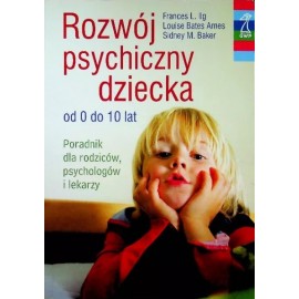 Rozwój psychiczny dziecka od 0 do 10 lat Frances L. Ilg, Luise Bates Ames, Sidney M. Baker