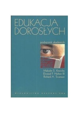 Edukacja dorosłych Malcolm S. Knowles, Elwood F. Holton III, Richard A. Swanson